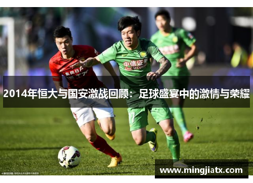 2014年恒大与国安激战回顾：足球盛宴中的激情与荣耀