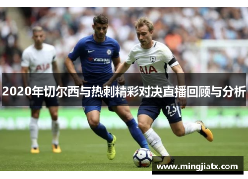 2020年切尔西与热刺精彩对决直播回顾与分析