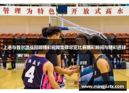 上港与首尔激战回顾精彩视频集锦尽览比赛精彩瞬间与精彩进球