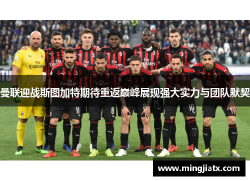 曼联迎战斯图加特期待重返巅峰展现强大实力与团队默契