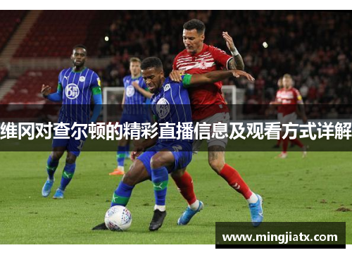 维冈对查尔顿的精彩直播信息及观看方式详解