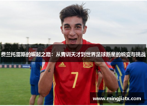 费兰托雷斯的崛起之路：从青训天才到世界足球新星的蜕变与挑战